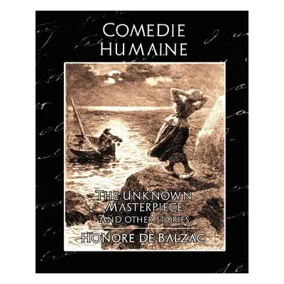 "Comedie Humaine - The Unknown Masterpiece (and Other Stories)" - "" ("De Balzac Honore")