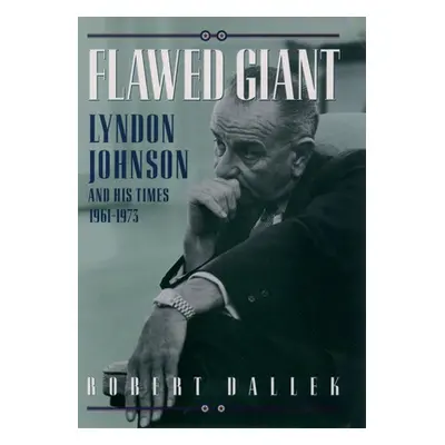 "Flawed Giant: Lyndon Johnson and His Times, 1961-1973" - "" ("Dallek Robert")