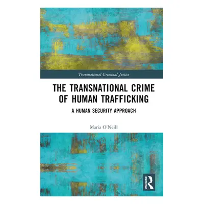 "The Transnational Crime of Human Trafficking: A Human Security Approach" - "" ("O'Neill Maria")