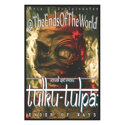 "End Seven: Tulku-Tulpa Ender of Ways" - "" ("Schleinkofer Boris D.")