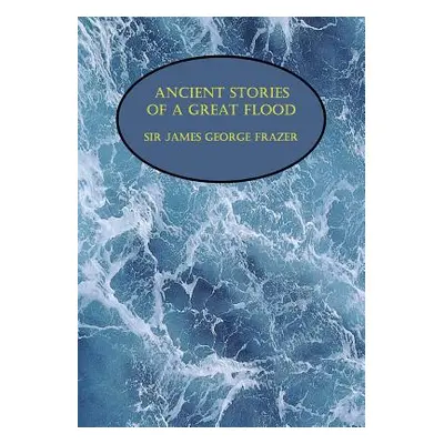 "Ancient Stories of a Great Flood (Facsimile Reprint)" - "" ("Frazer James George")