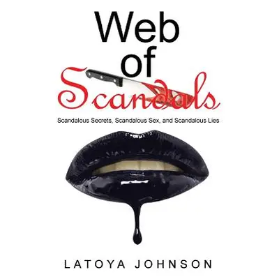 "Web of Scandals: Scandalous Secrets, Scandalous Sex, and Scandalous Lies" - "" ("Johnson Latoya