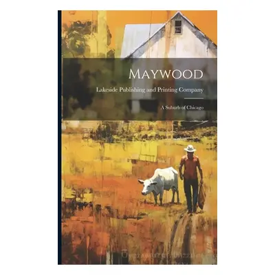 "Maywood: A Suburb of Chicago" - "" ("Lakeside Publishing and Printing Comp")