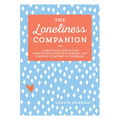 "The Loneliness Companion: A Practical Guide for Improving Your Self-Esteem and Finding Comfort 