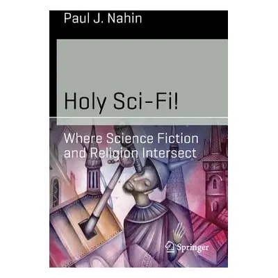 "Holy Sci-Fi!: Where Science Fiction and Religion Intersect" - "" ("Nahin Paul J.")