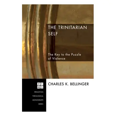 "The Trinitarian Self: The Key to the Puzzle of Violence" - "" ("Bellinger Charles K.")