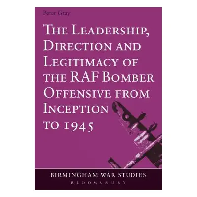 "The Leadership, Direction and Legitimacy of the RAF Bomber Offensive from Inception to 1945" - 