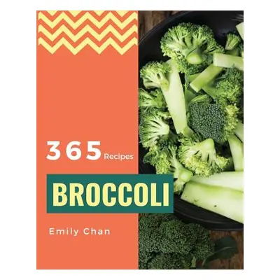 "Broccoli Recipes 365: Enjoy 365 Days with Amazing Broccoli Recipes in Your Own Broccoli Cookboo