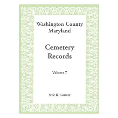 "Washington County Maryland Cemetery Records: Volume 7" - "" ("Morrow Dale W.")