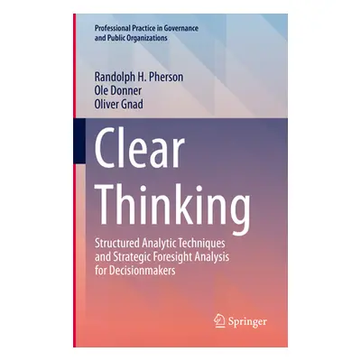 "Clear Thinking: Structured Analytic Techniques and Strategic Foresight Analysis for Decisionmak