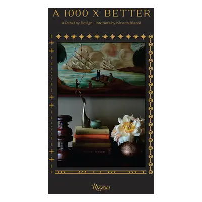 "A 1000 X Better: A Rebel by Design * Interiors by Kirsten Blazek" - "" ("Blazek Kirsten")