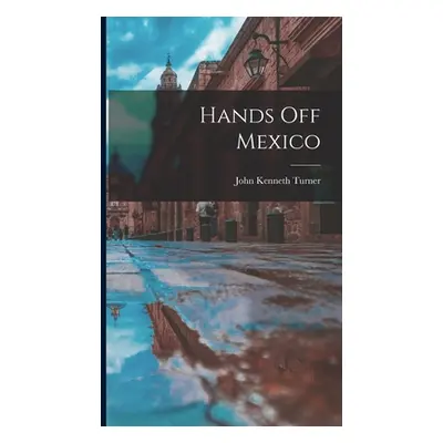 "Hands Off Mexico" - "" ("Kenneth Turner John")