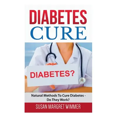 "Diabetes Cure: Natural Methods To Cure Diabetes - Do They Work?" - "" ("Wimmer Susan Margret")