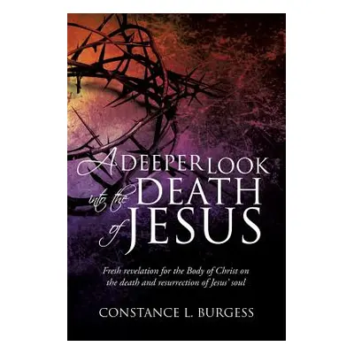 "A Deeper Look Into the Death of Jesus" - "" ("Burgess Constance L.")