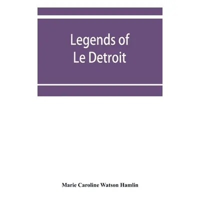 "Legends of Le Détroit" - "" ("Caroline Watson Hamlin Marie")