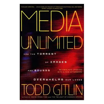 "Media Unlimited: How the Torrent of Images and Sounds Overwhelms Our Lives" - "" ("Gitlin Todd"