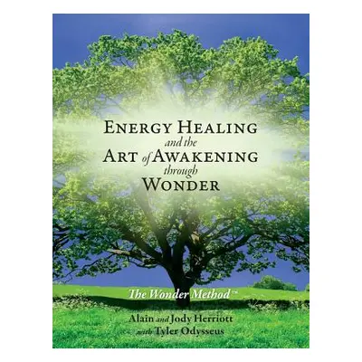 "Energy Healing and The Art of Awakening Through Wonder" - "" ("Herriott Alain")