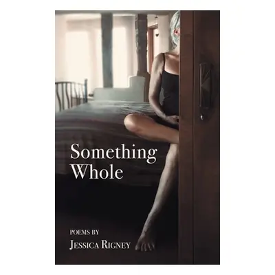 "Something Whole" - "" ("Rigney Jessica")