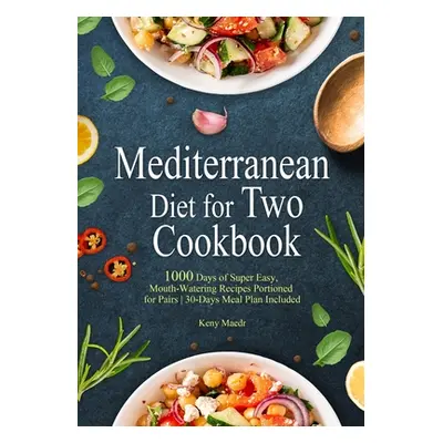 "Mediterranean Diet Cookbook for Two: 1000 Days of Super Easy, Mouth-Watering Recipes Portioned 