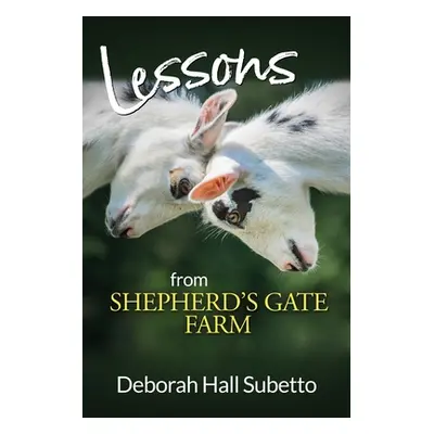 "Lessons from Shepherd's Gate Farm" - "" ("Subetto Deborah Hall")