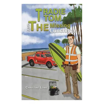 "Tradie Tom and the Missing Lunchbox" - "" ("Lowe Christine")