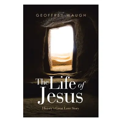 "The Life of Jesus: History's Great Love Story" - "" ("Waugh Geoffrey")