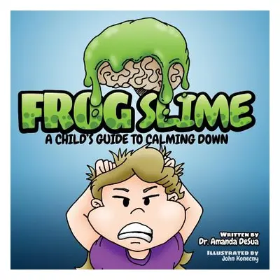 "Frog Slime: A Child's Guide to Calming Down" - "" ("Desua Amanda")