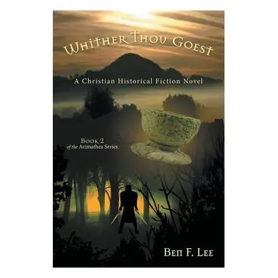 "Whither Thou Goest: A Christian Historical Fiction Novel" - "" ("Lee Ben F.")