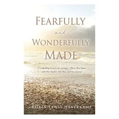 "Fearfully and Wonderfully Made: A Compelling Account of a teenager's Illness That Began with On