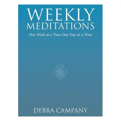 "Weekly Meditations: One Week at a Time One Day at a Time" - "" ("Campany Debra")