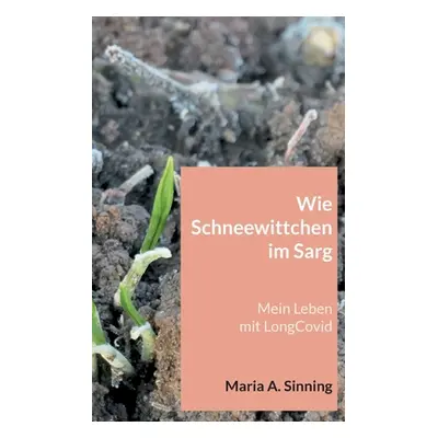 "Wie Schneewittchen im Sarg: Mein Leben mit LongCovid" - "" ("Sinning Maria A.")