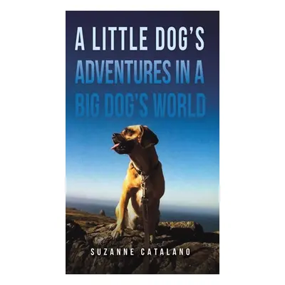 "A Little Dog's Adventures in a Big Dog's World" - "" ("Catalano Suzanne")