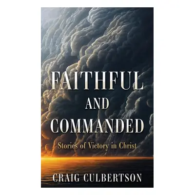 "Faithful and Commanded: Stories of Victory in Christ" - "" ("Culbertson Craig")