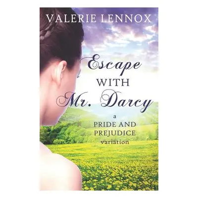 "Escape with Mr. Darcy: A Pride and Prejudice Variation" - "" ("Lennox Valerie")