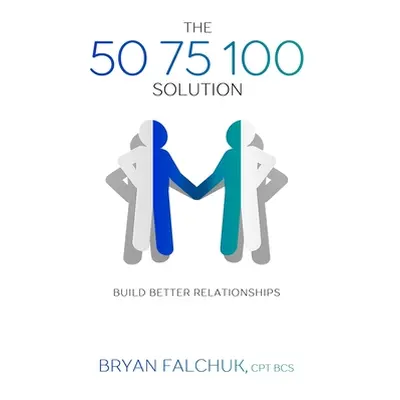 "The 50 75 100 Solution: Build Better Relationships" - "" ("Harrison Terah")