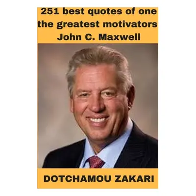 "251 best quotes of one the greatest motivators: John C. Maxwell" - "" ("Zakari Dotchamou")