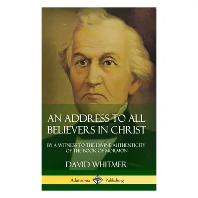 "An Address to All Believers in Christ: By A Witness to the Divine Authenticity of the Book of M