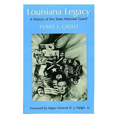 "Louisiana Legacy: A History of the State National Guard" - "" ("Casso Evans J.")