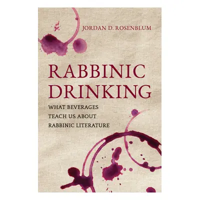 "Rabbinic Drinking: What Beverages Teach Us about Rabbinic Literature" - "" ("Rosenblum Jordan D