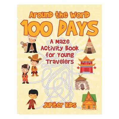 "Around the World 100 Days: A Maze Activity Book for Young Travelers" - "" ("Jupiter Kids")