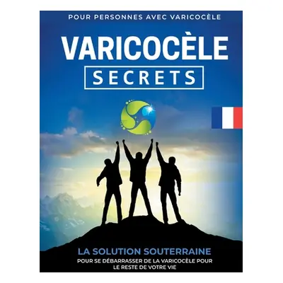 "Varicocle: Secrets La Solution Souterraine Pour Se Dbarrasser De La Varicocle Pour Le Reste De 