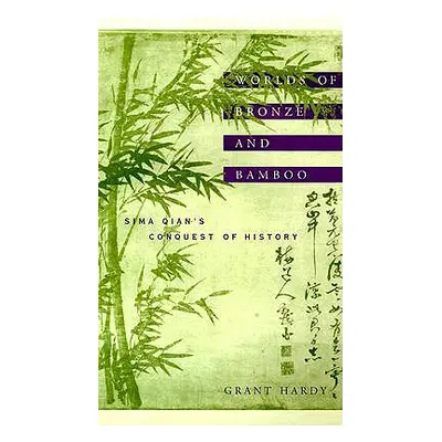 "Worlds of Bronze and Bamboo: Sima Qian's Conquest of History" - "" ("Hardy Grant")