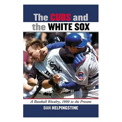 "The Cubs and the White Sox: A Baseball Rivalry, 1900 to the Present" - "" ("Helpingstine Dan")