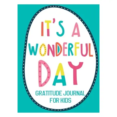 "It's a Wonderful Day Gratitude Journal for Kids: Diary Record for Children Boys Girls With Dail