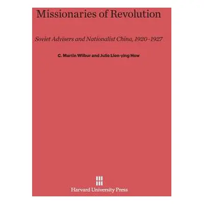 "Missionaries of Revolution: Soviet Advisers and Nationalist China, 1920-1927" - "" ("Wilbur C. 