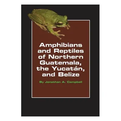 "Amphibians and Reptiles of Northern Guatemala, the Yucatan, and Belize, Volume 4" - "" ("Campbe