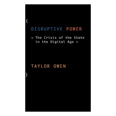 "Disruptive Power: The Crisis of the State in the Digital Age" - "" ("Owen Taylor")