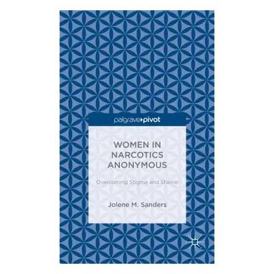 "Women in Narcotics Anonymous: Overcoming Stigma and Shame" - "" ("Sanders J.")