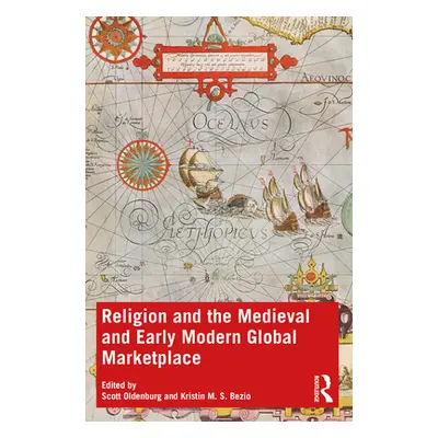 "Religion and the Medieval and Early Modern Global Marketplace" - "" ("Oldenburg Scott")