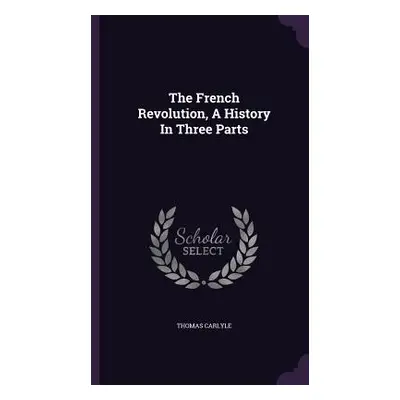 "The French Revolution, A History In Three Parts" - "" ("Carlyle Thomas")